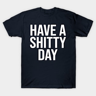 Have a Shitty Day T-Shirt